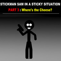 Stickman Sam In A Sticky Situation Part 3: Where's The Cheese